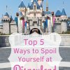 Our Top 5 Ways to Spoil Yourself at Disneyland #disneyland #anaheim #disney #splurge