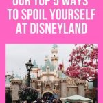 Our Top 5 Ways to Spoil Yourself at the Disneyland Resort