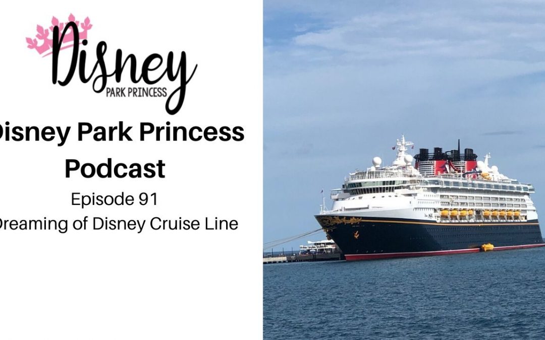 Disney Park Princess Podcast Episode 91 Dreaming of Disney Cruise Line