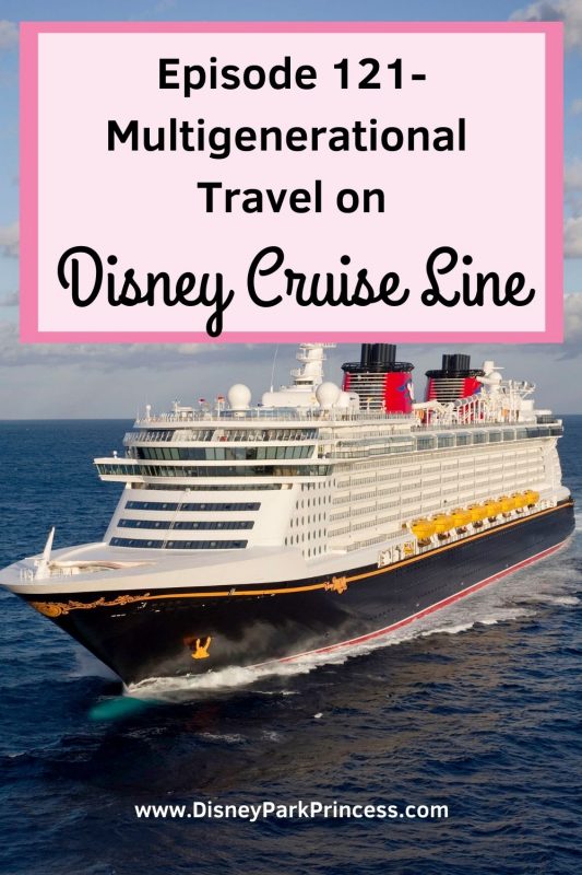 Episode 121- Multigenerational Travel on Disney Cruise Line
